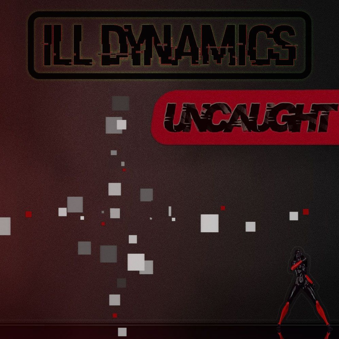 Ill Dynamics - Uncaught